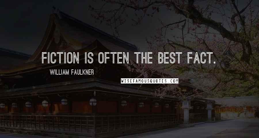 William Faulkner Quotes: Fiction is often the best fact.
