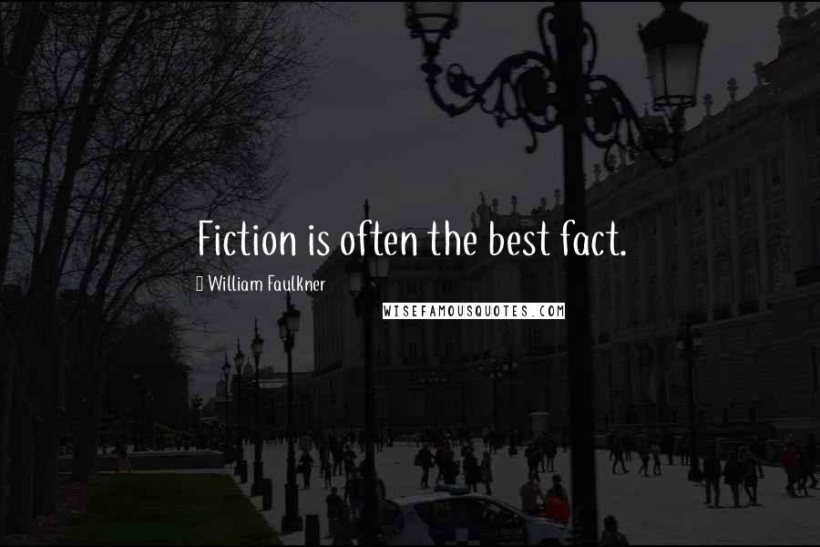 William Faulkner Quotes: Fiction is often the best fact.
