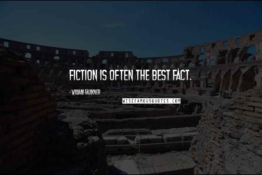William Faulkner Quotes: Fiction is often the best fact.