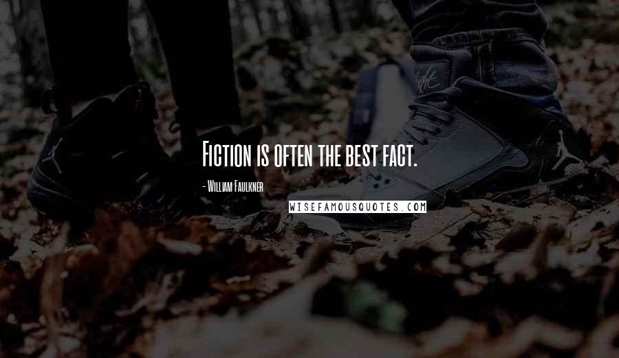 William Faulkner Quotes: Fiction is often the best fact.