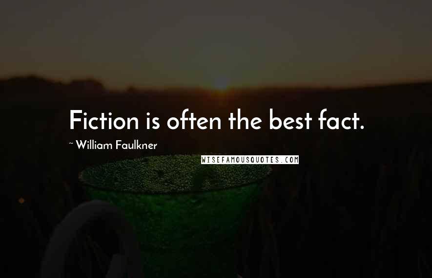 William Faulkner Quotes: Fiction is often the best fact.