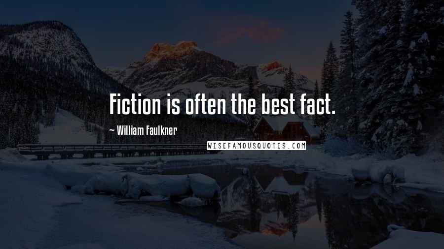 William Faulkner Quotes: Fiction is often the best fact.