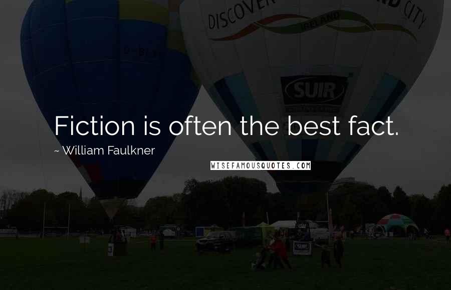 William Faulkner Quotes: Fiction is often the best fact.