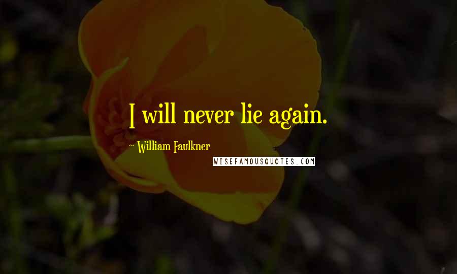 William Faulkner Quotes: I will never lie again.