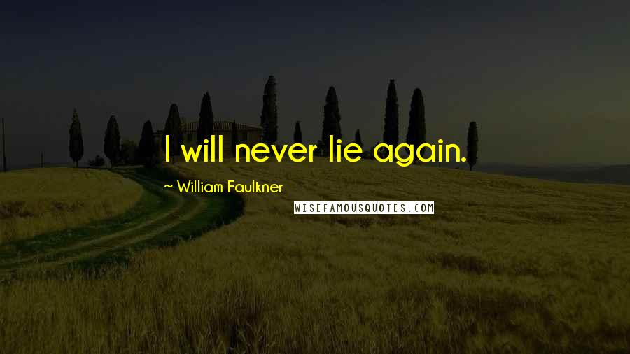 William Faulkner Quotes: I will never lie again.