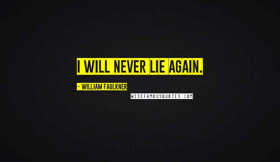 William Faulkner Quotes: I will never lie again.