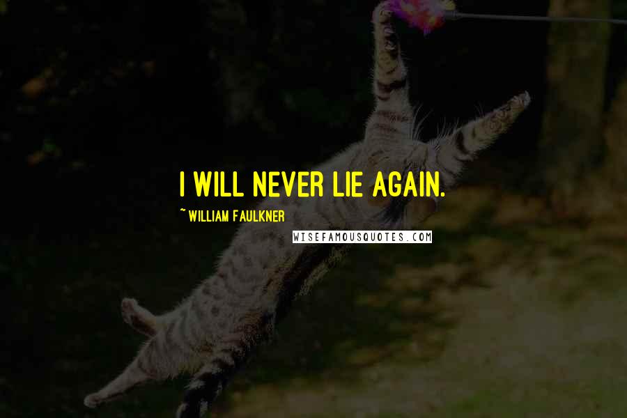 William Faulkner Quotes: I will never lie again.