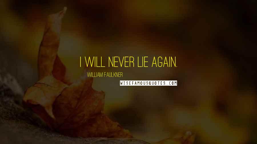 William Faulkner Quotes: I will never lie again.