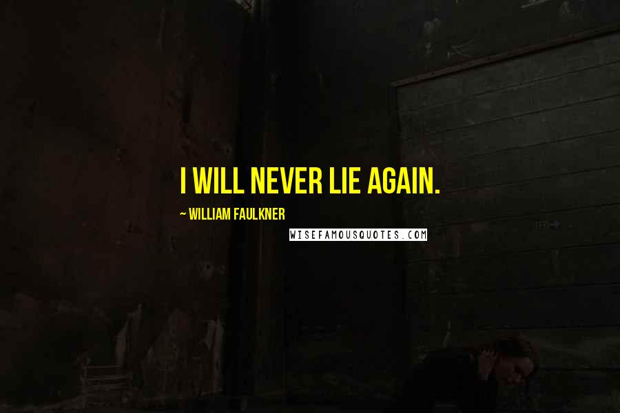 William Faulkner Quotes: I will never lie again.