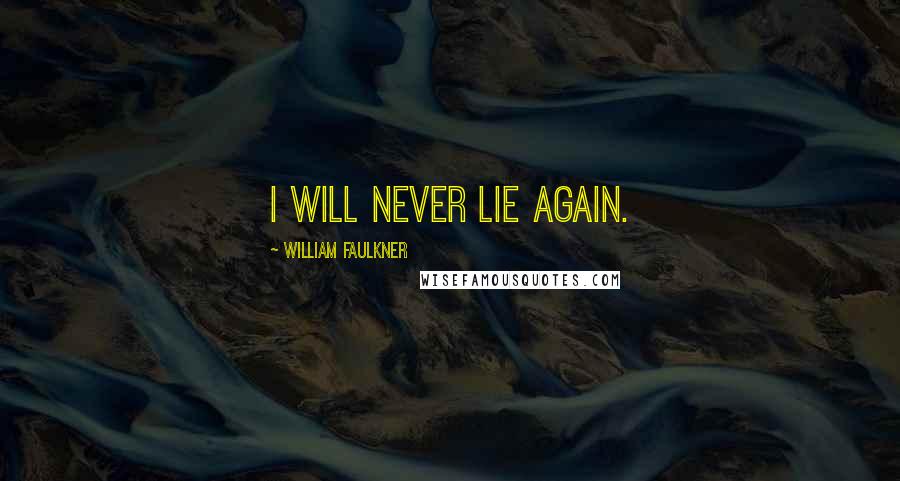 William Faulkner Quotes: I will never lie again.