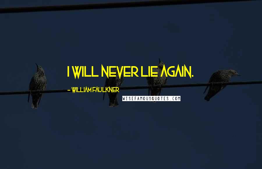 William Faulkner Quotes: I will never lie again.