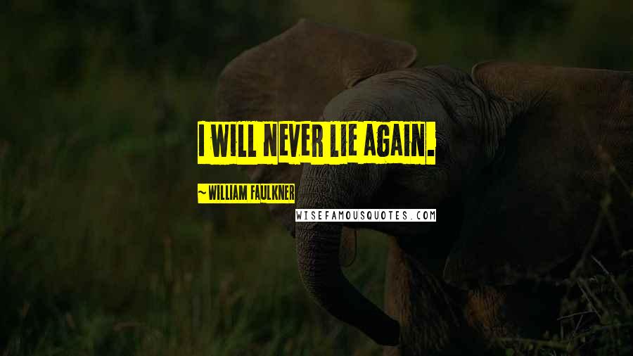 William Faulkner Quotes: I will never lie again.