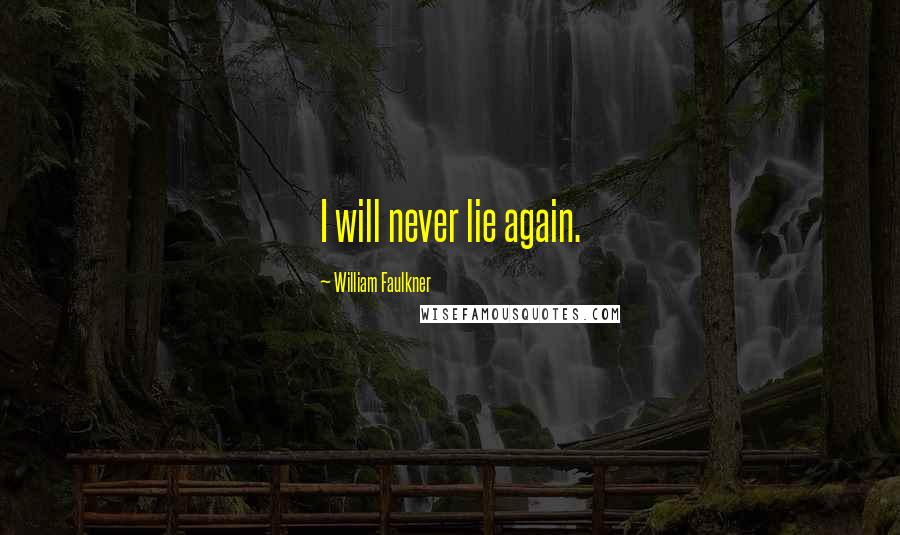 William Faulkner Quotes: I will never lie again.