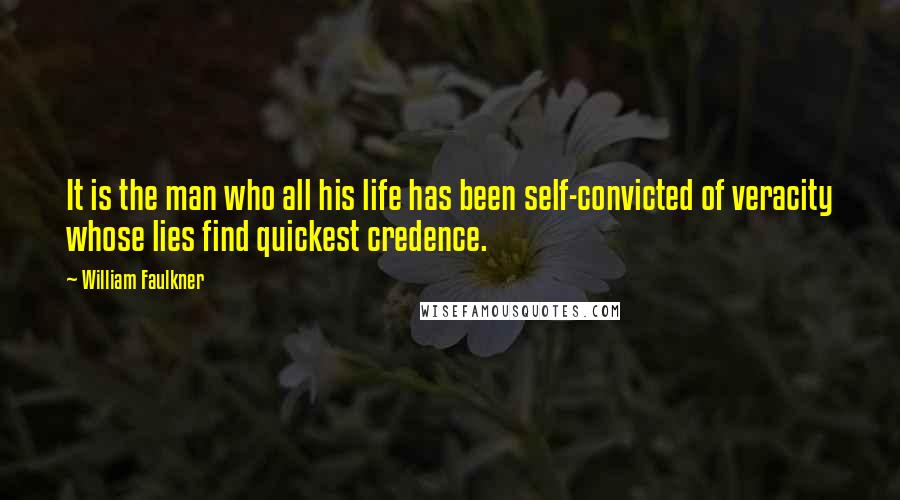 William Faulkner Quotes: It is the man who all his life has been self-convicted of veracity whose lies find quickest credence.