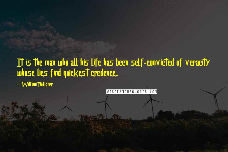 William Faulkner Quotes: It is the man who all his life has been self-convicted of veracity whose lies find quickest credence.