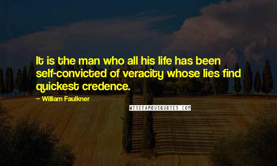 William Faulkner Quotes: It is the man who all his life has been self-convicted of veracity whose lies find quickest credence.