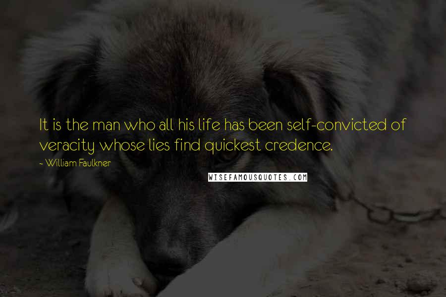 William Faulkner Quotes: It is the man who all his life has been self-convicted of veracity whose lies find quickest credence.