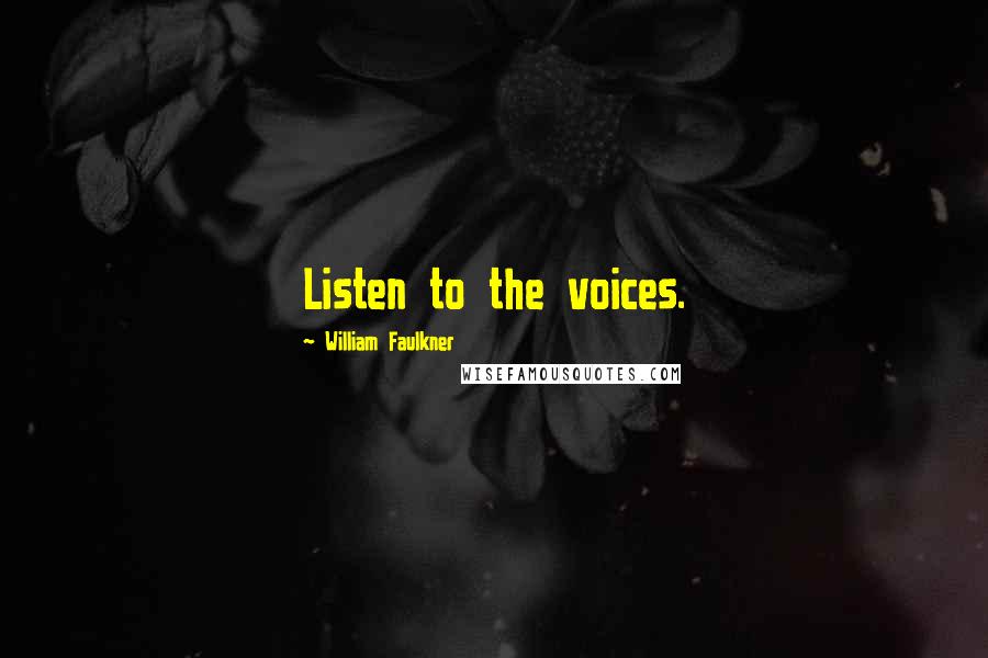 William Faulkner Quotes: Listen to the voices.