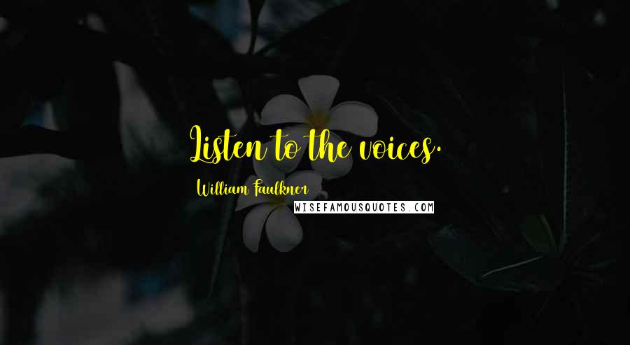 William Faulkner Quotes: Listen to the voices.