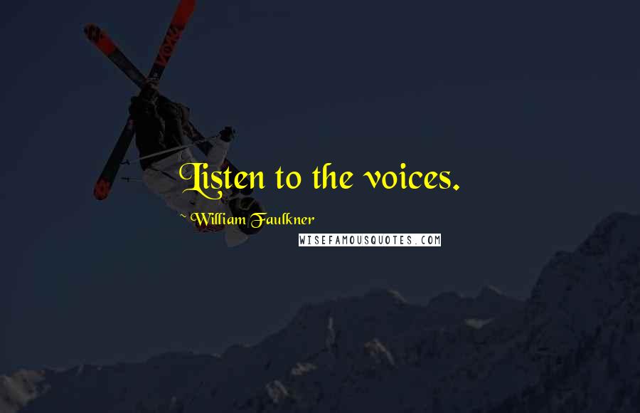 William Faulkner Quotes: Listen to the voices.