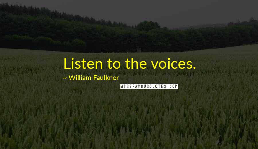 William Faulkner Quotes: Listen to the voices.