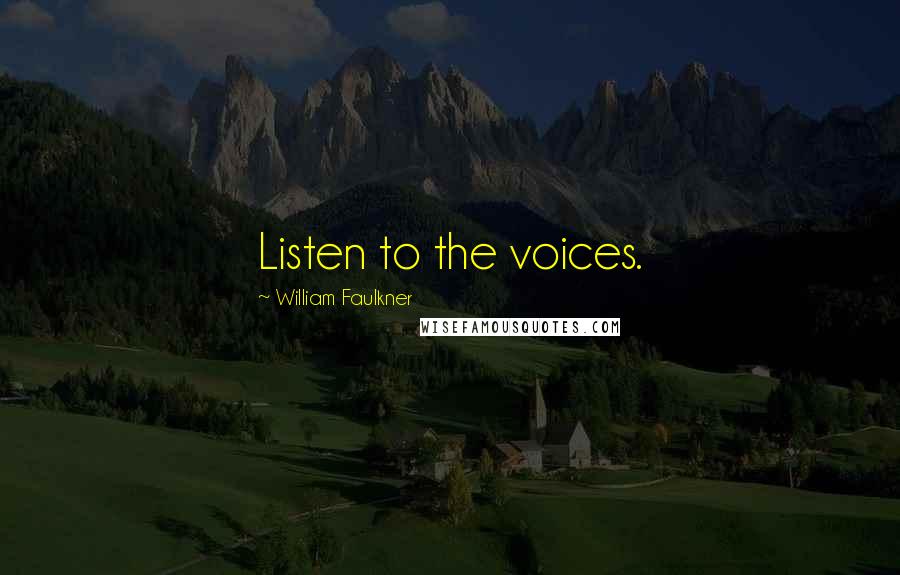 William Faulkner Quotes: Listen to the voices.