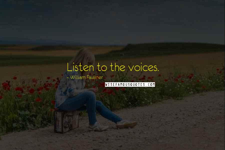 William Faulkner Quotes: Listen to the voices.