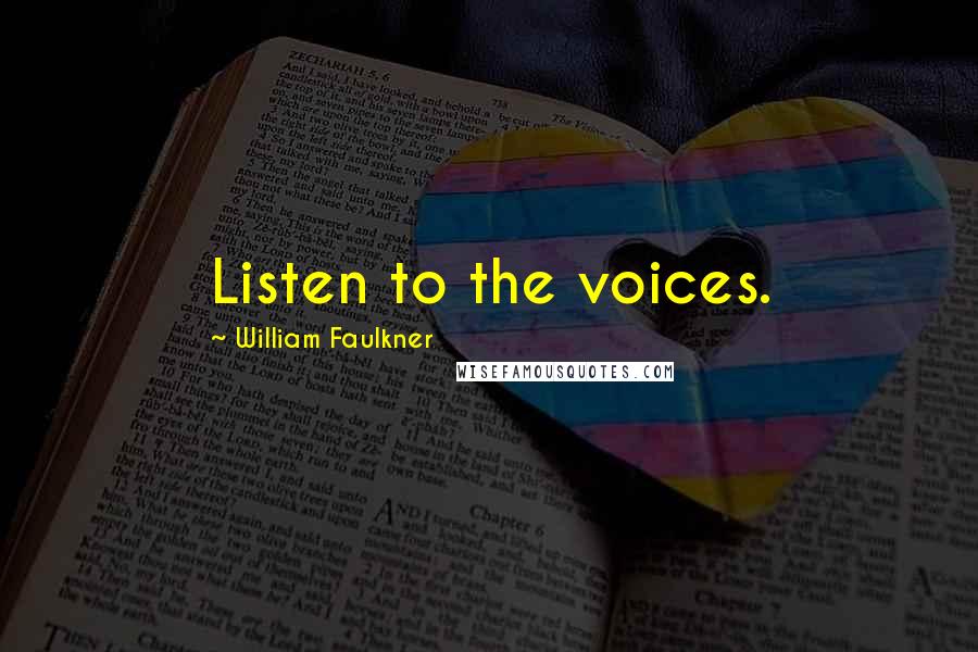 William Faulkner Quotes: Listen to the voices.