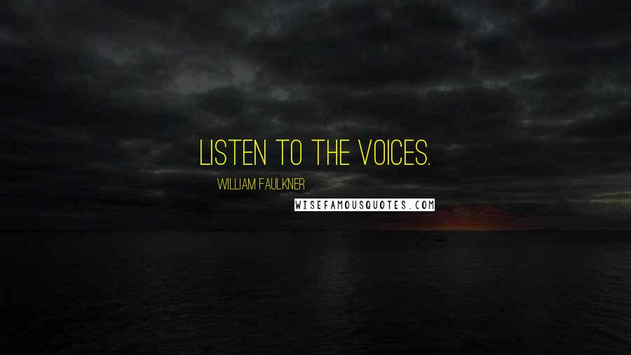 William Faulkner Quotes: Listen to the voices.