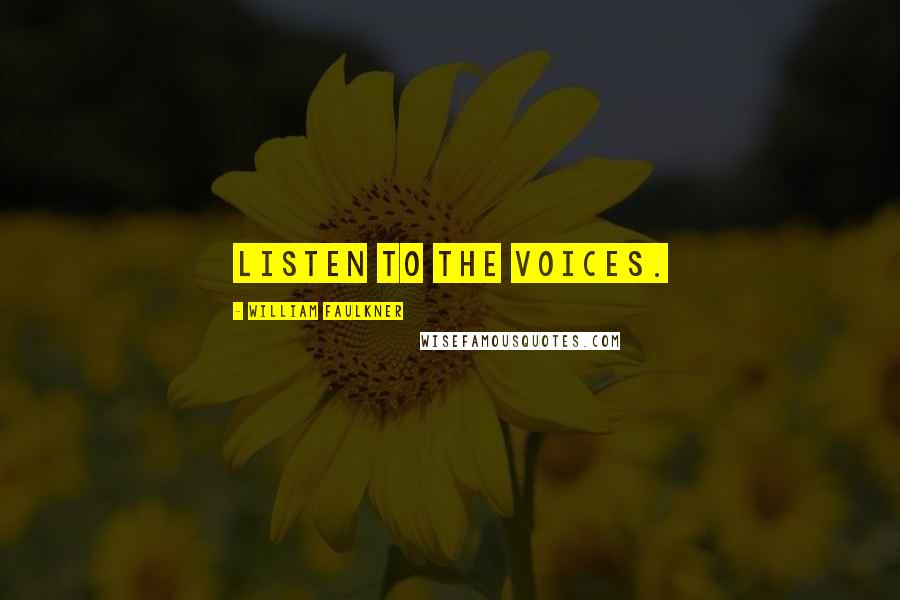 William Faulkner Quotes: Listen to the voices.