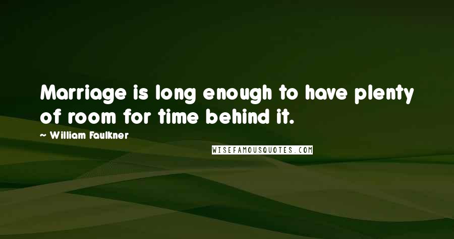 William Faulkner Quotes: Marriage is long enough to have plenty of room for time behind it.