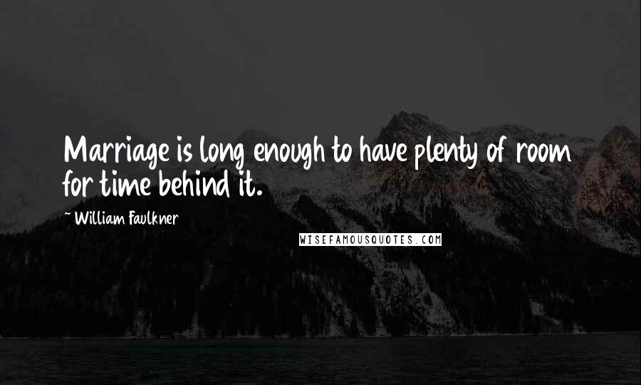 William Faulkner Quotes: Marriage is long enough to have plenty of room for time behind it.