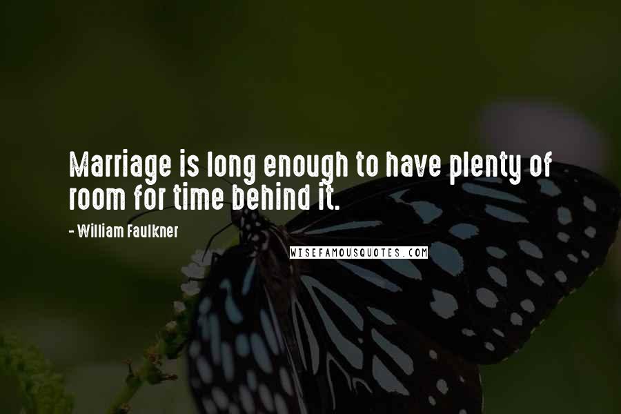 William Faulkner Quotes: Marriage is long enough to have plenty of room for time behind it.