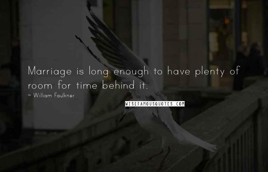 William Faulkner Quotes: Marriage is long enough to have plenty of room for time behind it.