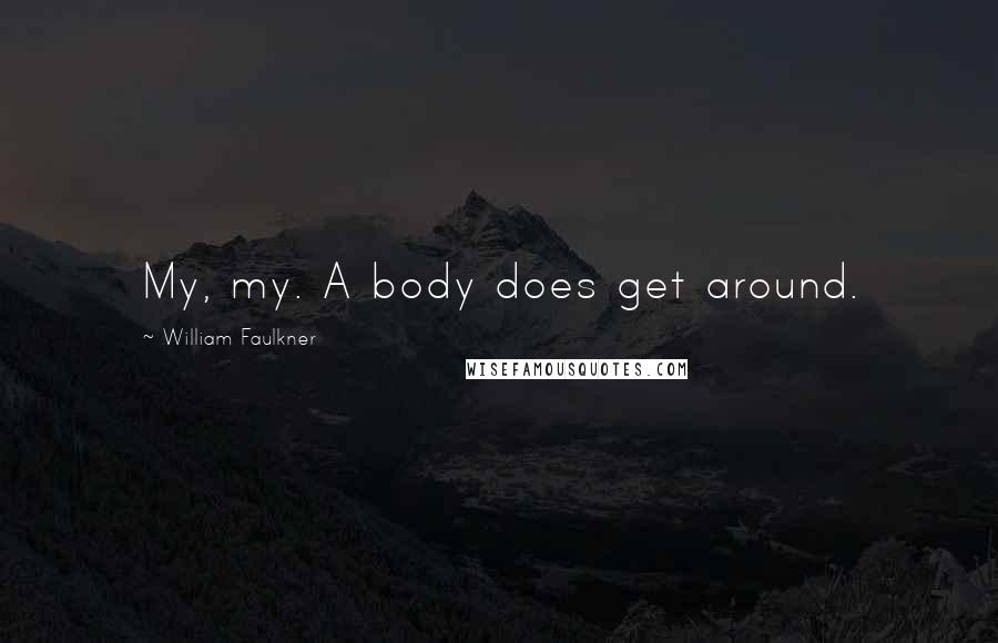 William Faulkner Quotes: My, my. A body does get around.