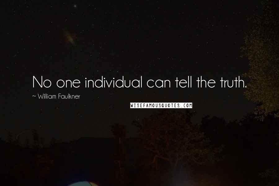 William Faulkner Quotes: No one individual can tell the truth.