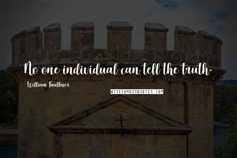 William Faulkner Quotes: No one individual can tell the truth.