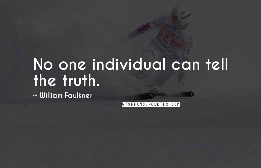 William Faulkner Quotes: No one individual can tell the truth.