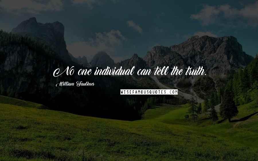 William Faulkner Quotes: No one individual can tell the truth.