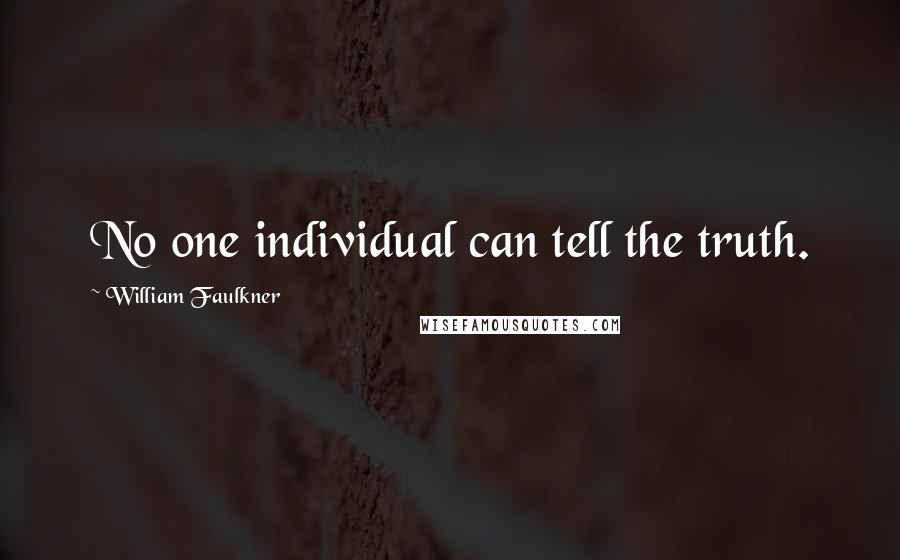 William Faulkner Quotes: No one individual can tell the truth.