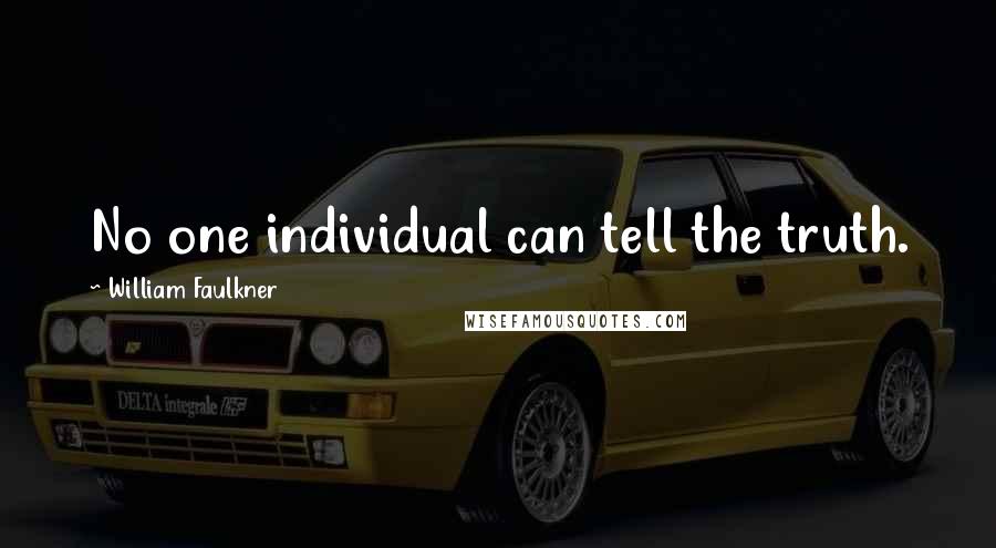 William Faulkner Quotes: No one individual can tell the truth.