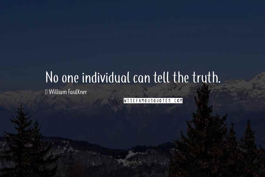 William Faulkner Quotes: No one individual can tell the truth.