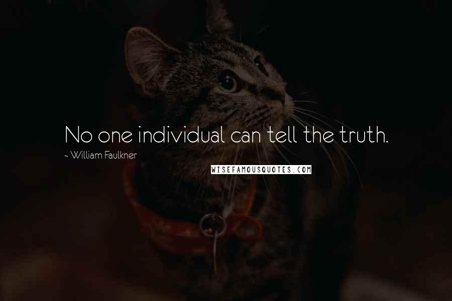 William Faulkner Quotes: No one individual can tell the truth.