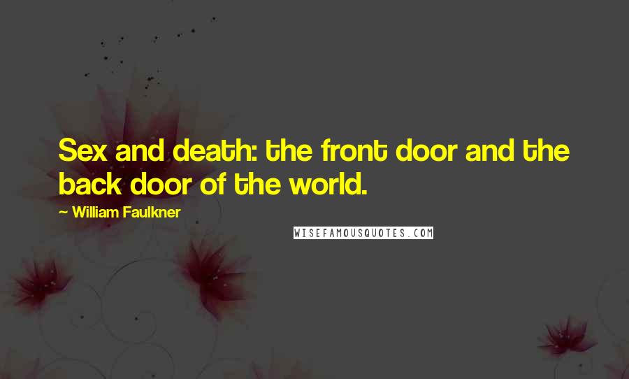 William Faulkner Quotes: Sex and death: the front door and the back door of the world.