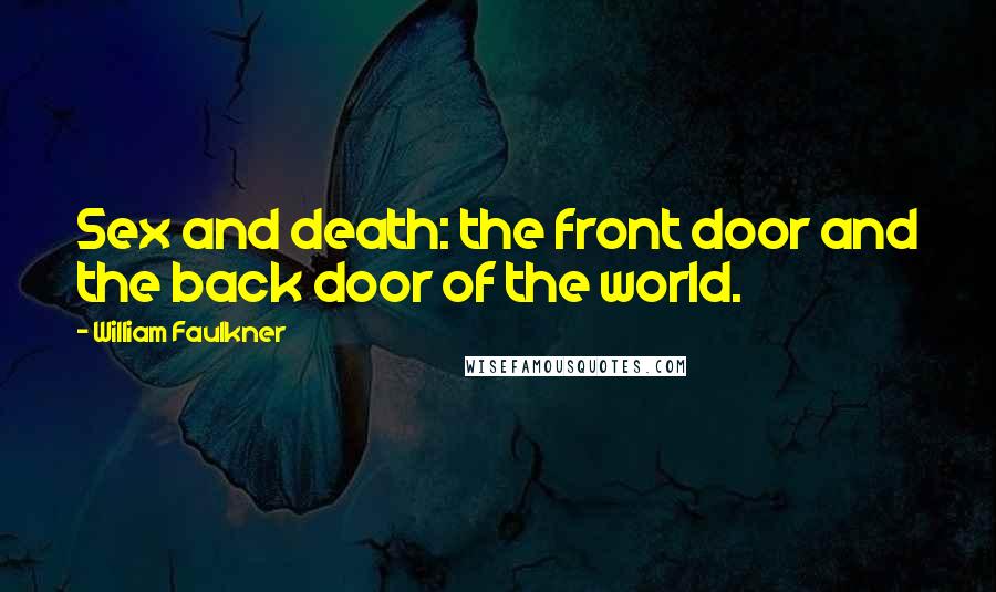 William Faulkner Quotes: Sex and death: the front door and the back door of the world.