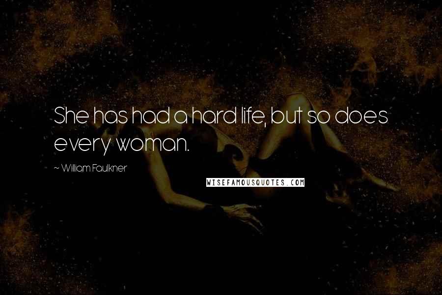 William Faulkner Quotes: She has had a hard life, but so does every woman.