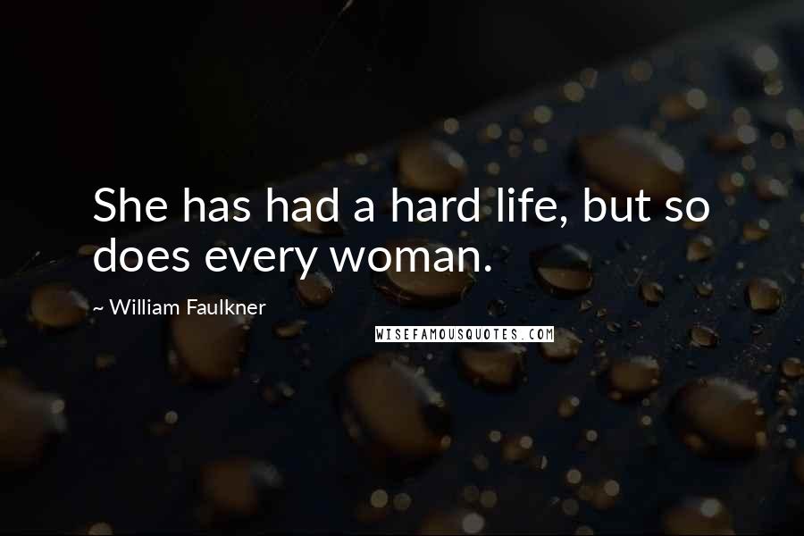 William Faulkner Quotes: She has had a hard life, but so does every woman.
