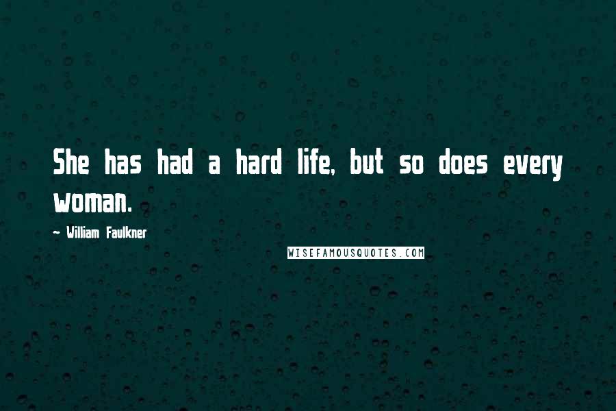 William Faulkner Quotes: She has had a hard life, but so does every woman.