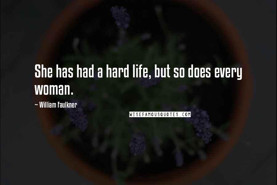 William Faulkner Quotes: She has had a hard life, but so does every woman.