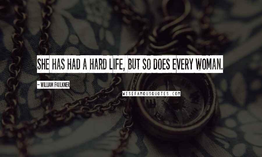 William Faulkner Quotes: She has had a hard life, but so does every woman.